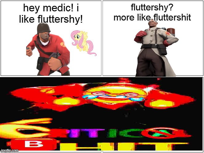 Blank Comic Panel 2x2 Meme | hey medic! i like fluttershy! fluttershy? more like fluttershit | image tagged in memes,blank comic panel 2x2 | made w/ Imgflip meme maker