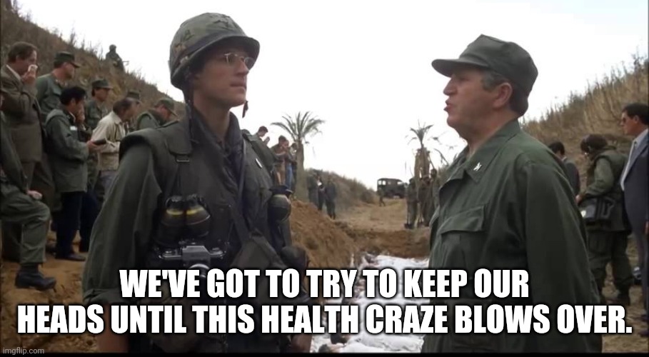 WE'VE GOT TO TRY TO KEEP OUR HEADS UNTIL THIS HEALTH CRAZE BLOWS OVER. | image tagged in coronavirus,full metal jacket | made w/ Imgflip meme maker