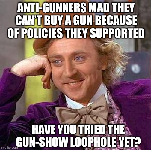 Chinese Virus Apocalypse | ANTI-GUNNERS MAD THEY CAN’T BUY A GUN BECAUSE OF POLICIES THEY SUPPORTED; HAVE YOU TRIED THE GUN-SHOW LOOPHOLE YET? | image tagged in coronavirus,gun control,libtards | made w/ Imgflip meme maker