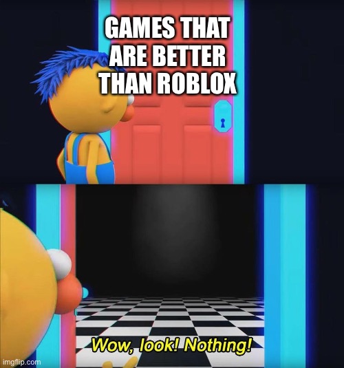 Wow look nothing! | GAMES THAT ARE BETTER THAN ROBLOX | image tagged in wow look nothing | made w/ Imgflip meme maker
