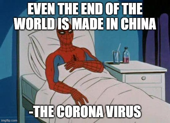 Spiderman Hospital | EVEN THE END OF THE WORLD IS MADE IN CHINA; -THE CORONA VIRUS | image tagged in memes,spiderman hospital,spiderman | made w/ Imgflip meme maker