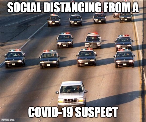 OJ Simpson Police Chase | SOCIAL DISTANCING FROM A; COVID-19 SUSPECT | image tagged in oj simpson police chase | made w/ Imgflip meme maker
