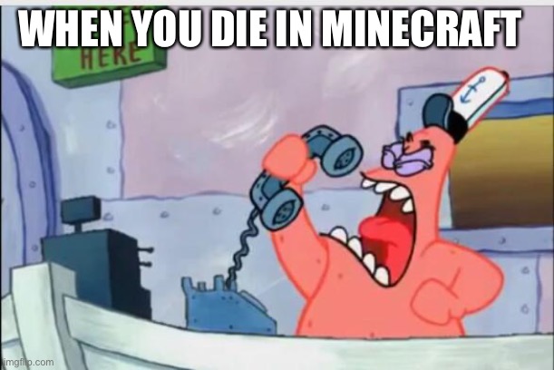 NO THIS IS PATRICK | WHEN YOU DIE IN MINECRAFT | image tagged in no this is patrick | made w/ Imgflip meme maker