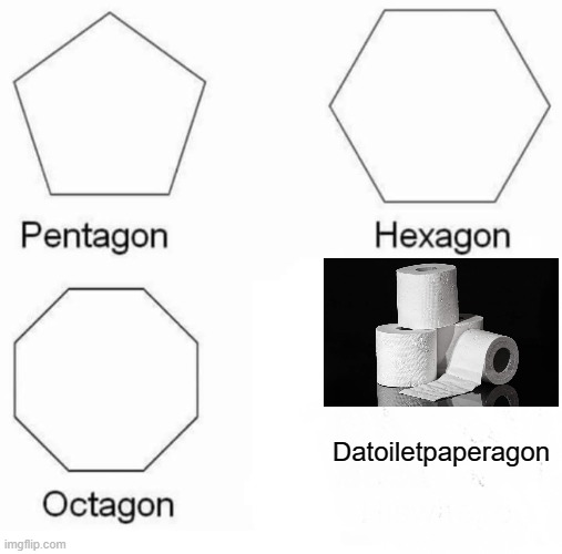 The Disappearing Toilet Paper | Datoiletpaperagon | image tagged in memes,pentagon hexagon octagon,no more toilet paper | made w/ Imgflip meme maker