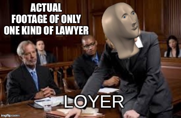 Meme Man Loyer | ACTUAL FOOTAGE OF ONLY ONE KIND OF LAWYER | image tagged in meme man loyer | made w/ Imgflip meme maker