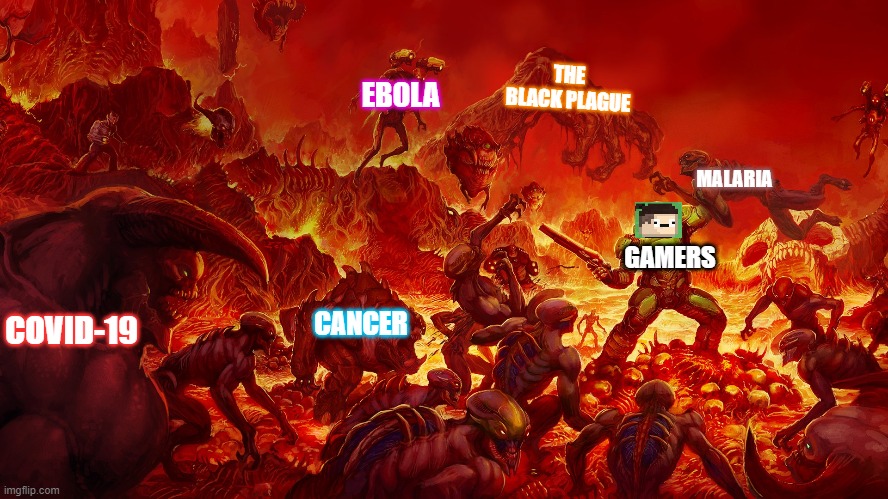 Gamers in 2020 | EBOLA; THE BLACK PLAGUE; MALARIA; GAMERS; COVID-19; CANCER | image tagged in what the hell happened here | made w/ Imgflip meme maker