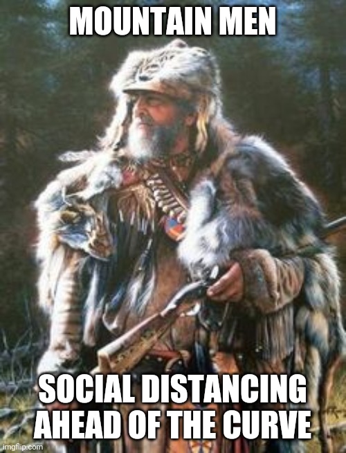 Social Distancing Pioneers | MOUNTAIN MEN; SOCIAL DISTANCING
AHEAD OF THE CURVE | image tagged in mountain men,memes,social distancing,coronavirus,2020,ahead of the curve | made w/ Imgflip meme maker