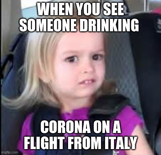 Uncomfortable  | WHEN YOU SEE SOMEONE DRINKING; CORONA ON A FLIGHT FROM ITALY | image tagged in uncomfortable | made w/ Imgflip meme maker