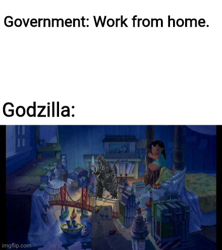 Work from Home Godzilla | Government: Work from home. Godzilla: | image tagged in government,work | made w/ Imgflip meme maker