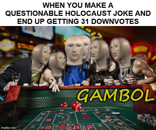 image tagged in meme man,gambling,downvotes | made w/ Imgflip meme maker