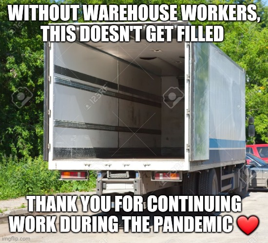 thoughts and prayers truck | WITHOUT WAREHOUSE WORKERS, THIS DOESN'T GET FILLED; THANK YOU FOR CONTINUING WORK DURING THE PANDEMIC ❤ | image tagged in thoughts and prayers truck | made w/ Imgflip meme maker
