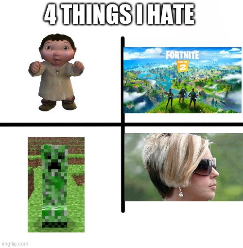 Blank Starter Pack | 4 THINGS I HATE | image tagged in memes,blank starter pack | made w/ Imgflip meme maker