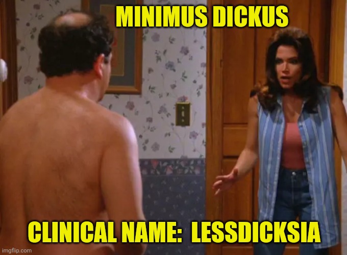 MINIMUS DICKUS CLINICAL NAME:  LESSDICKSIA | made w/ Imgflip meme maker