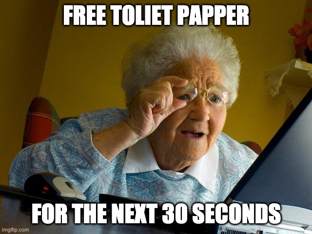 Grandma Finds The Internet Meme | FREE TOLIET PAPPER; FOR THE NEXT 30 SECONDS | image tagged in memes,grandma finds the internet | made w/ Imgflip meme maker