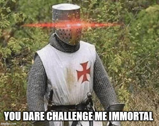Growing Stronger Crusader | YOU DARE CHALLENGE ME IMMORTAL | image tagged in growing stronger crusader | made w/ Imgflip meme maker