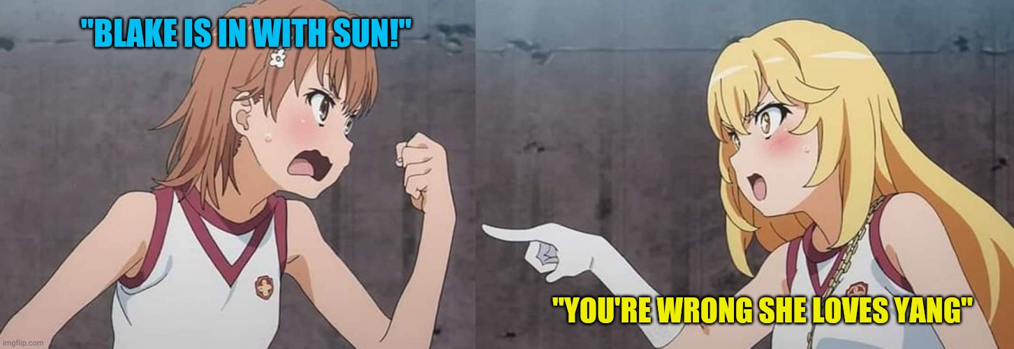 A certain scientific railgun T season three | "BLAKE IS IN WITH SUN!"; "YOU'RE WRONG SHE LOVES YANG" | image tagged in a certain scientific railgun t season three | made w/ Imgflip meme maker