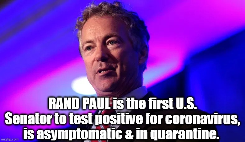 Breaking News | RAND PAUL is the first U.S. Senator to test positive for coronavirus, is asymptomatic & in quarantine. | image tagged in politics,political meme,politicians,rand paul,republican,coronavirus | made w/ Imgflip meme maker