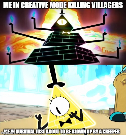 ME IN CREATIVE MODE KILLING VILLAGERS; ME IN SURVIVAL JUST ABOUT TO BE BLOWN UP BY A CREEPER | image tagged in terrified bill cipher,bill cipher angry | made w/ Imgflip meme maker