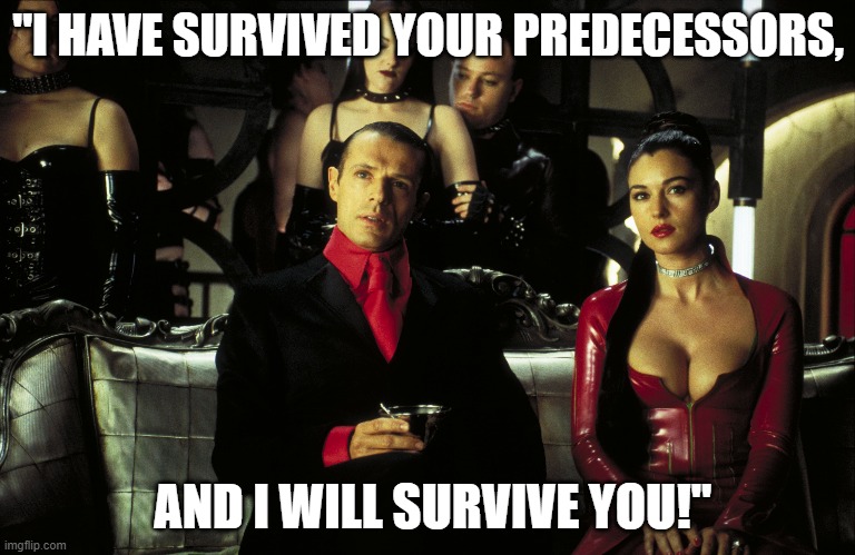 "I HAVE SURVIVED YOUR PREDECESSORS, AND I WILL SURVIVE YOU!" | made w/ Imgflip meme maker