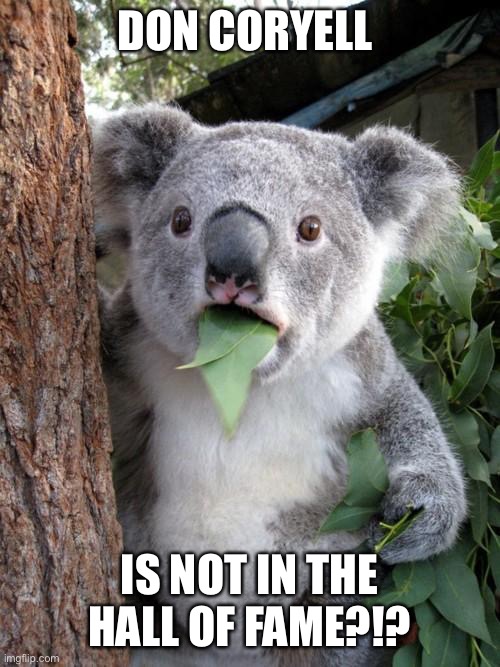 Surprised Koala | DON CORYELL; IS NOT IN THE HALL OF FAME?!? | image tagged in memes,surprised koala | made w/ Imgflip meme maker
