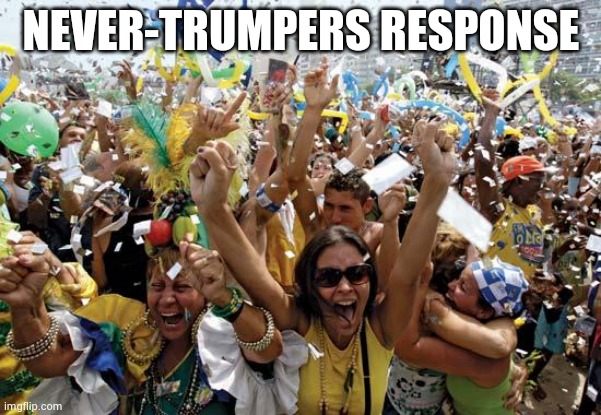 celebrate | NEVER-TRUMPERS RESPONSE | image tagged in celebrate | made w/ Imgflip meme maker