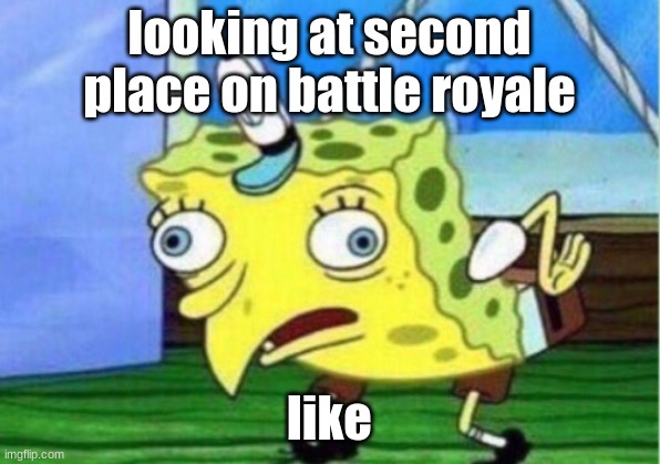 Mocking Spongebob | looking at second place on battle royale; like | image tagged in memes,mocking spongebob | made w/ Imgflip meme maker