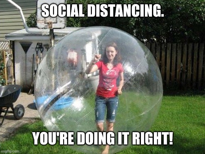 Social Distancing | SOCIAL DISTANCING. YOU'RE DOING IT RIGHT! | image tagged in social distancing | made w/ Imgflip meme maker