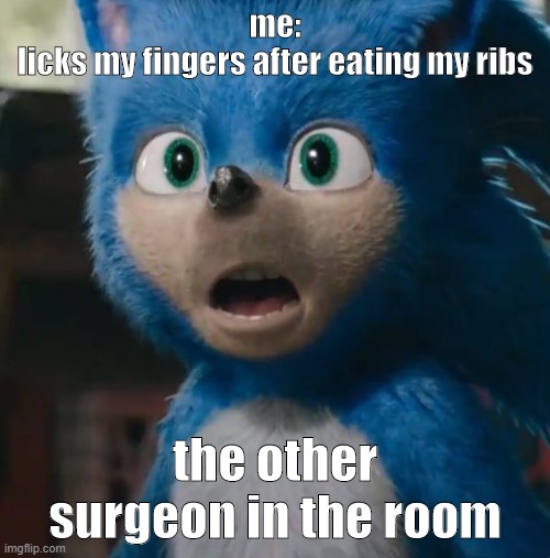 Sonic Movie | me:
licks my fingers after eating my ribs; the other surgeon in the room | image tagged in sonic movie | made w/ Imgflip meme maker