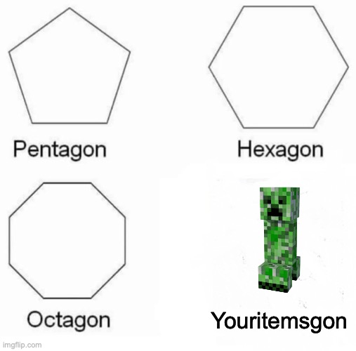 Pentagon Hexagon Octagon | Youritemsgon | image tagged in memes,pentagon hexagon octagon | made w/ Imgflip meme maker
