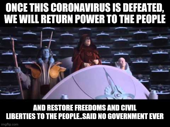 ONCE THIS CORONAVIRUS IS DEFEATED, WE WILL RETURN POWER TO THE PEOPLE; AND RESTORE FREEDOMS AND CIVIL LIBERTIES TO THE PEOPLE..SAID NO GOVERNMENT EVER | image tagged in coronavirus,corona,covid-19,government,virus | made w/ Imgflip meme maker