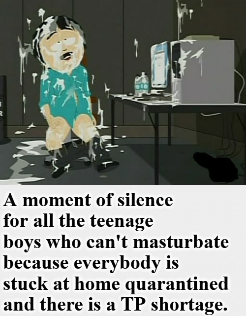 A moment of silence for all the teenage boys who can't masturbate | image tagged in masturbation,masturbate,teenagers,teenage boys,moment of silence,no more toilet paper | made w/ Imgflip meme maker