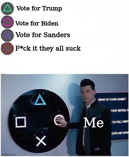 Guy presses playstation button | Vote for Trump; Vote for Biden; Vote for Sanders; F*ck it they all suck; Me | image tagged in guy presses playstation button | made w/ Imgflip meme maker