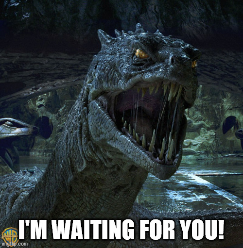 Basilisk | I'M WAITING FOR YOU! | image tagged in basilisk | made w/ Imgflip meme maker