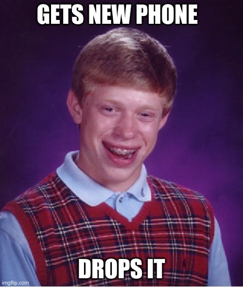 Bad Luck Brian Meme | GETS NEW PHONE; DROPS IT | image tagged in memes,bad luck brian | made w/ Imgflip meme maker