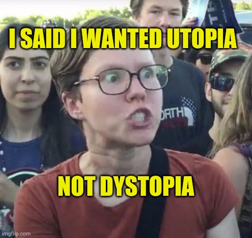 Destination Corona | I SAID I WANTED UTOPIA; NOT DYSTOPIA | image tagged in plague,virus,corona,government,quarantined social,social distancing | made w/ Imgflip meme maker