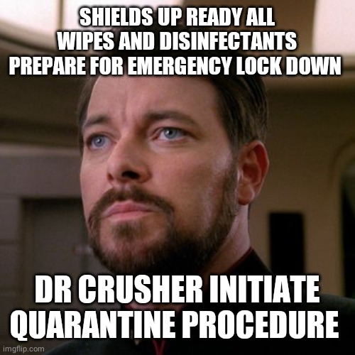 Coronavirus is confirmed in your area | SHIELDS UP READY ALL WIPES AND DISINFECTANTS PREPARE FOR EMERGENCY LOCK DOWN; DR CRUSHER INITIATE QUARANTINE PROCEDURE | image tagged in outstanding riker | made w/ Imgflip meme maker