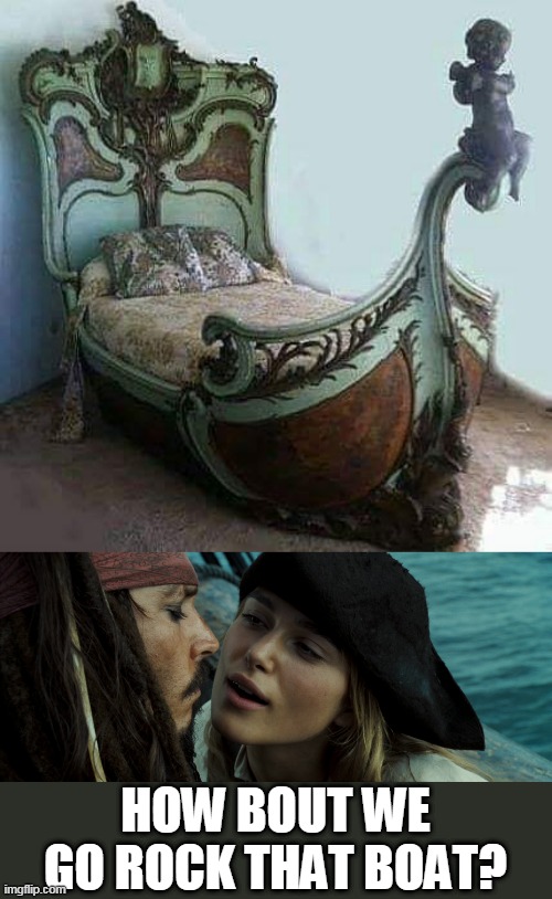 A PIRATE BED | HOW BOUT WE GO ROCK THAT BOAT? | image tagged in memes,pirate,pirates of the caribbean,jack sparrow,bed | made w/ Imgflip meme maker
