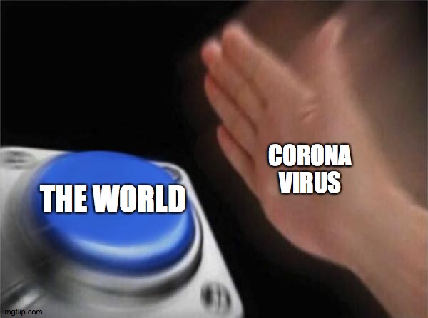 Blank Nut Button | CORONA VIRUS; THE WORLD | image tagged in memes,blank nut button | made w/ Imgflip meme maker