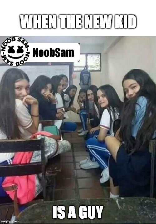 Classmates staring at meh | WHEN THE NEW KID; IS A GUY | image tagged in classmates staring at meh | made w/ Imgflip meme maker