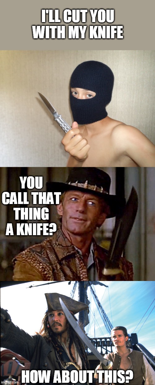 PUT IT AWAY BEFORE YA HURT YOURSELF | I'LL CUT YOU WITH MY KNIFE; YOU CALL THAT THING A KNIFE? HOW ABOUT THIS? | image tagged in crocodile dundee knife,memes,pirate,pirates of the caribbean,jack sparrow | made w/ Imgflip meme maker