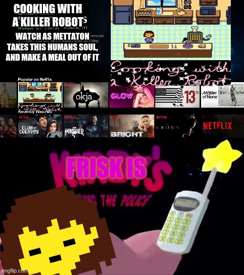 Uh, lets not tell her about the news report... | COOKING WITH A KILLER ROBOT; WATCH AS METTATON TAKES THIS HUMANS SOUL, AND MAKE A MEAL OUT OF IT; FRISK IS | image tagged in undertale,frisk,mettaton,kirby's calling the police | made w/ Imgflip meme maker