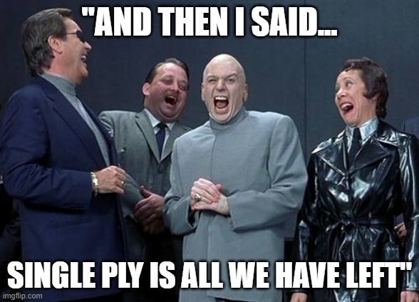 Laughing Villains | "AND THEN I SAID... SINGLE PLY IS ALL WE HAVE LEFT" | image tagged in memes,laughing villains | made w/ Imgflip meme maker