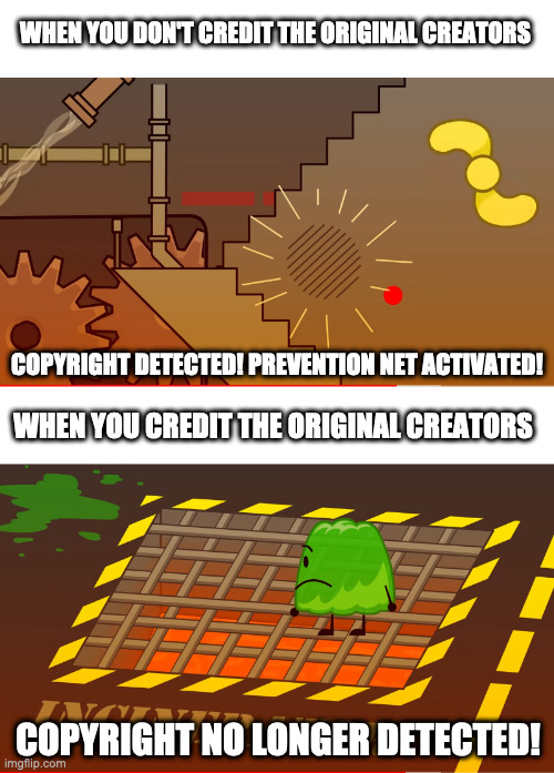 BFDI Detection |  WHEN YOU DON'T CREDIT THE ORIGINAL CREATORS; COPYRIGHT DETECTED! PREVENTION NET ACTIVATED! WHEN YOU CREDIT THE ORIGINAL CREATORS; COPYRIGHT NO LONGER DETECTED! | image tagged in bfdi,battle for dream island,battle for dream island again,idfb,bfb,bfdia | made w/ Imgflip meme maker