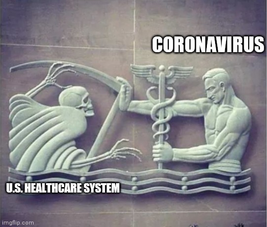 CORONAVIRUS; U.S. HEALTHCARE SYSTEM | image tagged in 2020 | made w/ Imgflip meme maker