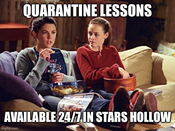 Gilmore Girls | QUARANTINE LESSONS; AVAILABLE 24/7 IN STARS HOLLOW | image tagged in gilmore girls | made w/ Imgflip meme maker