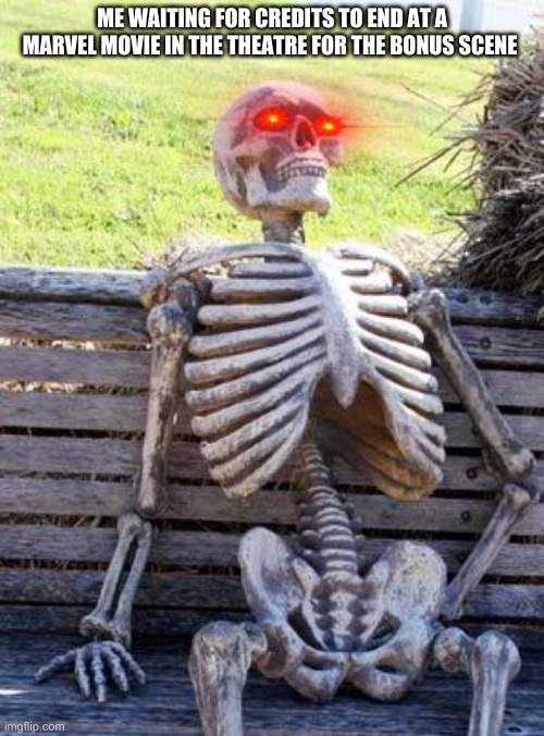 Waiting Skeleton | ME WAITING FOR CREDITS TO END AT A MARVEL MOVIE IN THE THEATRE FOR THE BONUS SCENE | image tagged in memes,waiting skeleton | made w/ Imgflip meme maker