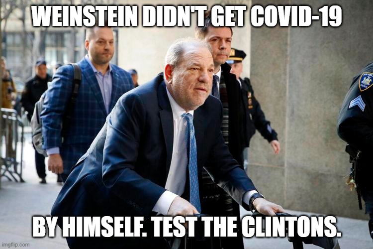 WEINSTEIN DIDN'T GET COVID-19; BY HIMSELF. TEST THE CLINTONS. | image tagged in politics,me too,hillary clinton,bill clinton | made w/ Imgflip meme maker