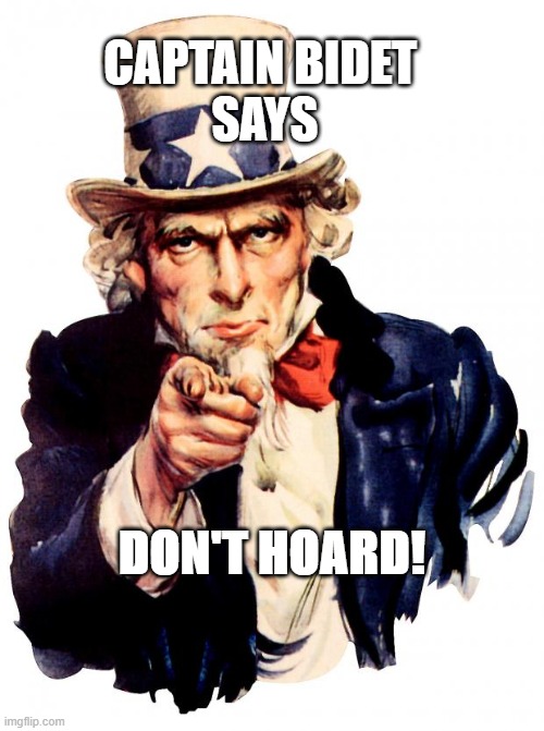 Uncle Sam | CAPTAIN BIDET 
SAYS; DON'T HOARD! | image tagged in memes,uncle sam | made w/ Imgflip meme maker