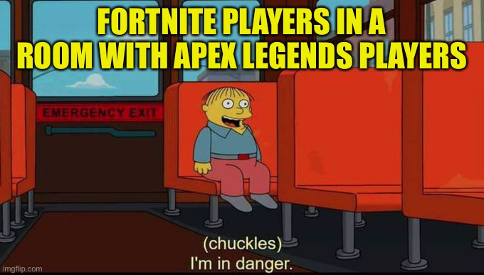 im in danger | FORTNITE PLAYERS IN A ROOM WITH APEX LEGENDS PLAYERS | image tagged in im in danger | made w/ Imgflip meme maker