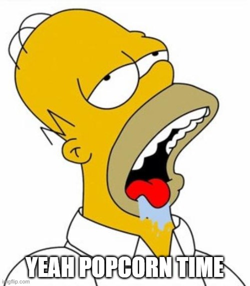 Homer Simpson MMM | YEAH POPCORN TIME | image tagged in homer simpson mmm | made w/ Imgflip meme maker